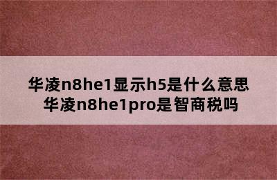 华凌n8he1显示h5是什么意思 华凌n8he1pro是智商税吗